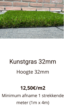 Kunstgras 32mm Hoogte 32mm  12,50€/m2 Minimum afname 1 strekkende meter (1m x 4m)