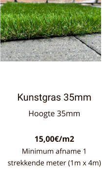 Kunstgras 35mm Hoogte 35mm  15,00€/m2 Minimum afname 1 strekkende meter (1m x 4m)