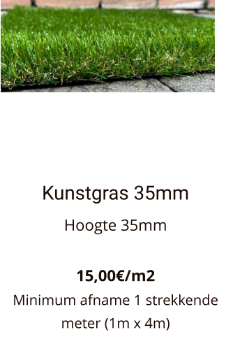 Kunstgras 35mm Hoogte 35mm  15,00€/m2 Minimum afname 1 strekkende meter (1m x 4m)