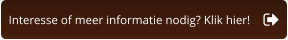 Interesse of meer informatie nodig? Klik hier!
